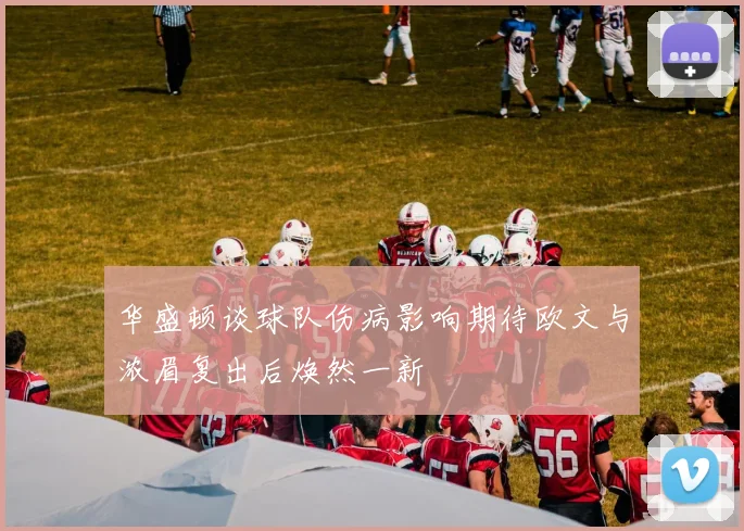 华盛顿谈球队伤病影响期待欧文与浓眉复出后焕然一新