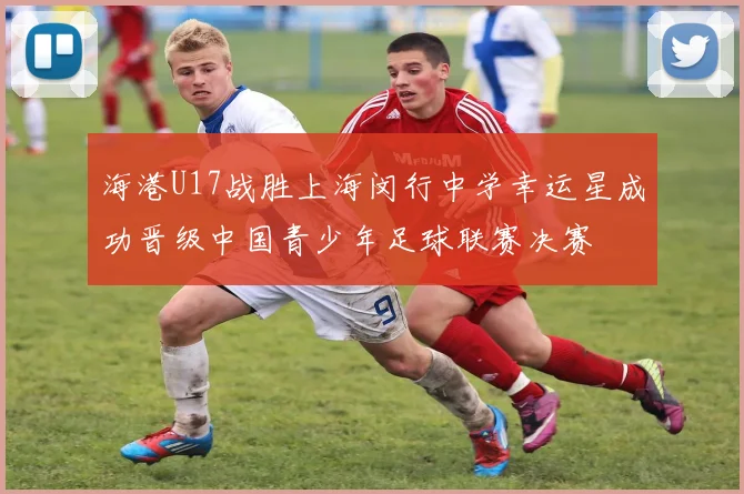 海港U17战胜上海闵行中学幸运星成功晋级中国青少年足球联赛决赛