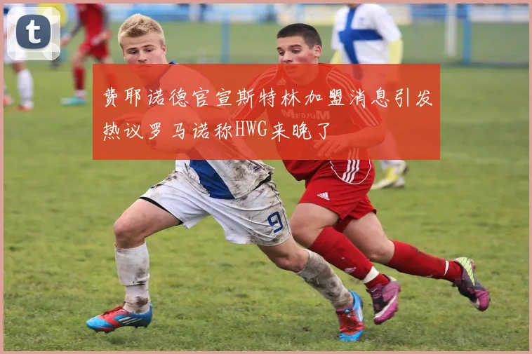 费耶诺德官宣斯特林加盟消息引发热议罗马诺称HWG来晚了