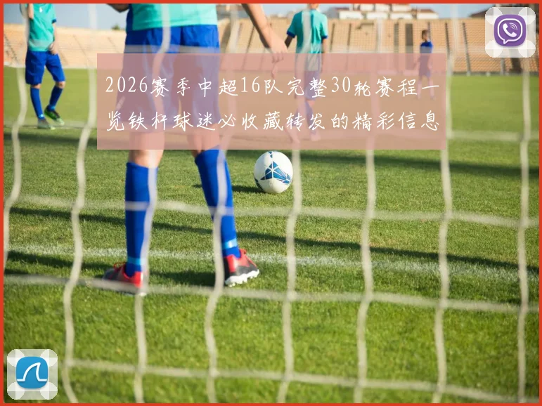 2026赛季中超16队完整30轮赛程一览铁杆球迷必收藏转发的精彩信息