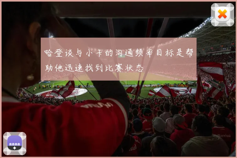 哈登谈与小卡的沟通频率目标是帮助他迅速找到比赛状态